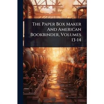 The Paper Box Maker And American Bookbinder, Volumes 13-14