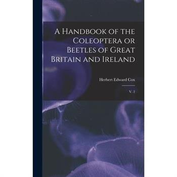 A Handbook of the Coleoptera or Beetles of Great Britain and Ireland
