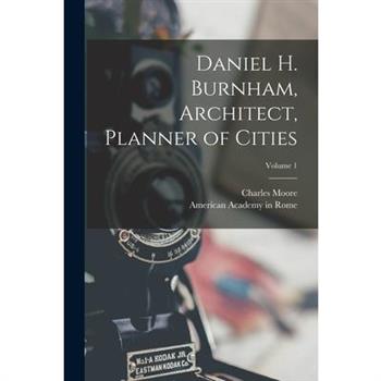 Daniel H. Burnham, Architect, Planner of Cities; Volume 1