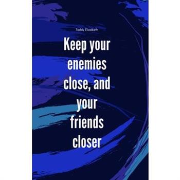Keep your enemies close and your friends closer