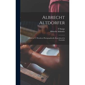 Albrecht Altdorfer; a Book of 71 Woodcuts Photographically Reproduced in Facsimile