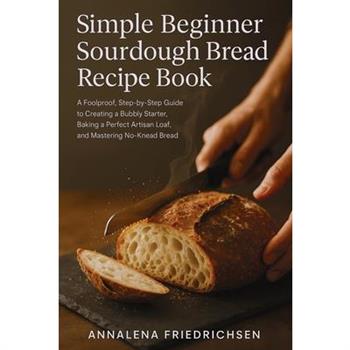 Simple Beginner Sourdough Bread Recipe Book