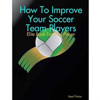 How To Improve Your Soccer Team Players - Elite Book For Elite Player