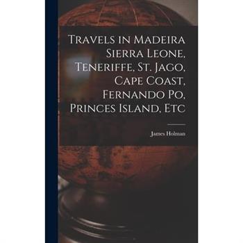Travels in Madeira Sierra Leone, Teneriffe, St. Jago, Cape Coast, Fernando Po, Princes Island, Etc