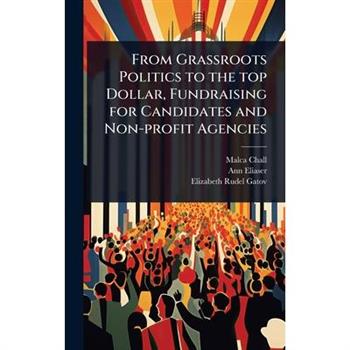 From Grassroots Politics to the top Dollar, Fundraising for Candidates and Non-profit Agencies