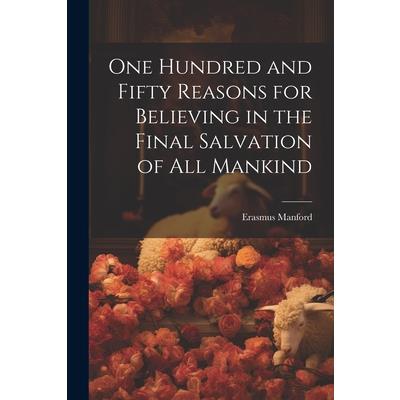 One Hundred and Fifty Reasons for Believing in the Final Salvation of All Mankind
