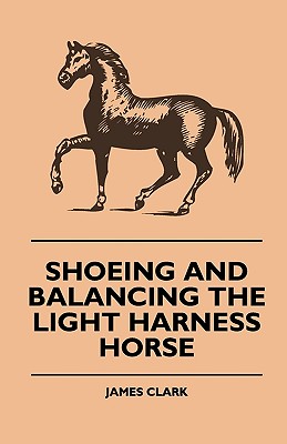 Shoeing And Balancing The Light Harness Horse