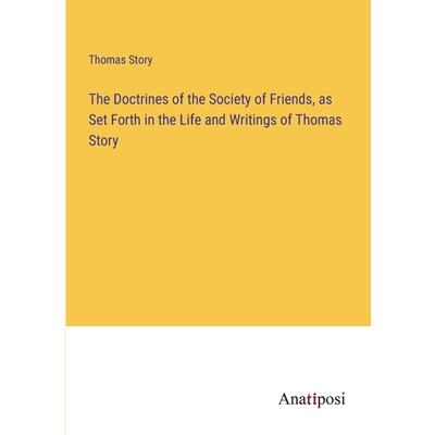 The Doctrines of the Society of Friends, as Set Forth in the Life and Writings of Thomas Story