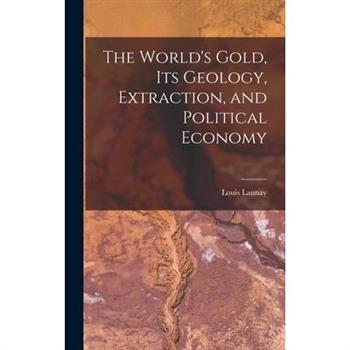 The World’s Gold, Its Geology, Extraction, and Political Economy