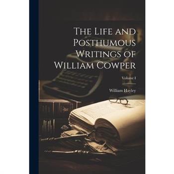 The Life and Posthumous Writings of William Cowper; Volume I