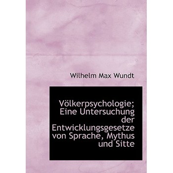 Volkerpsychologie; Eine Untersuchung Der Entwicklungsgesetze Von Sprache, Mythus Und Sitte