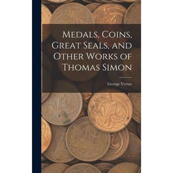 Medals, Coins, Great Seals, and Other Works of Thomas Simon