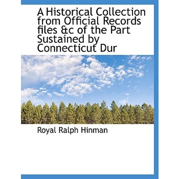 A Historical Collection from Official Records Files &C of the Part Sustained by Connecticut Dur