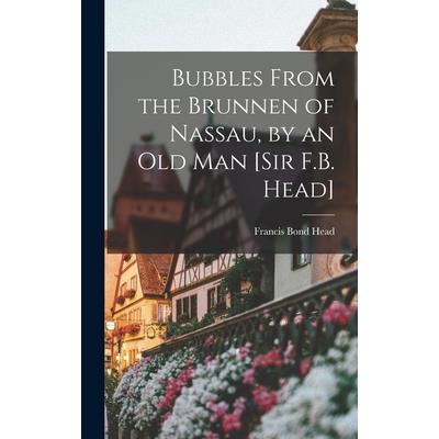 Bubbles From the Brunnen of Nassau, by an Old Man [Sir F.B. Head]