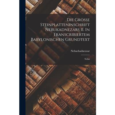 Die Grosse Steinplatteninschrift Nebukadnezars II. In Transcribiertem Babylonischen Grundtext