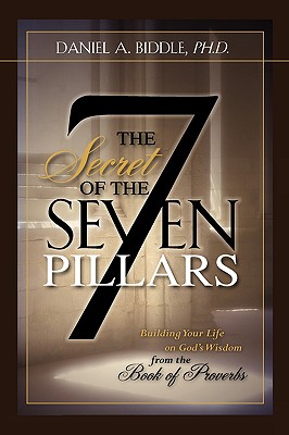THE SECRET OF THE SEVEN PILLARS - Building Your Life on God’s Wisdom from the Book of Proverbs THE SECRET OF THE SEVEN PILLARS - Building Your Life on God’s Wisdom from the Book of Proverbs