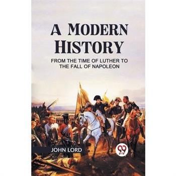 A Modern History from the Time of Luther to the Fall of Napoleon