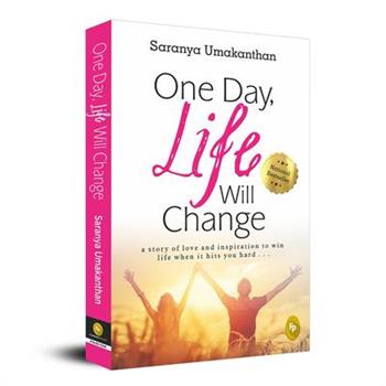 One Day, Life Will Change: A Story of Love and Inspiration to Win Life When It Hits You Hard . . .