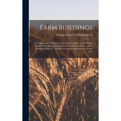 Farm Buildings; a Compilation of Plans for General Farm Barns, Cattle Barns, Horse Barns, Sheep Folds, Swine Pens, Poultry Houses, Silos, Feeding Racks, etc., all Representing Construction in Actual U