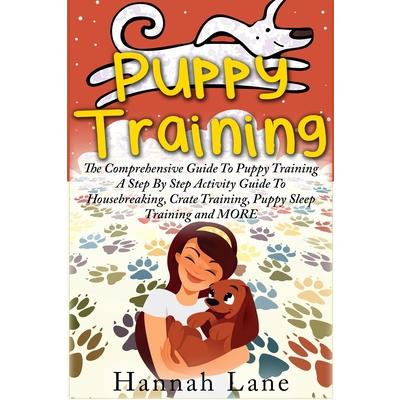 Puppy TrainingThe Comprehensive Guide To Puppy Training- A Step-By-Step Activity Guide To: