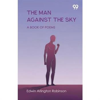 The Man Against The Sky A Book Of Poems