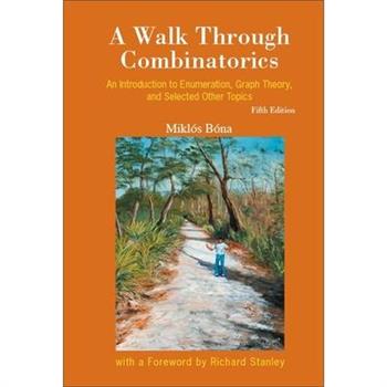 Walk Through Combinatorics, A: An Introduction to Enumeration, Graph Theory, and Selected Other Topics (Fifth Edition)
