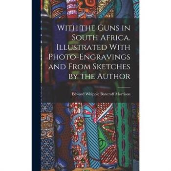 With the Guns in South Africa. Illustrated With Photo-engravings and From Sketches by the Author