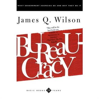 Bureaucracy: What Government Agencies Do and Why They Do It