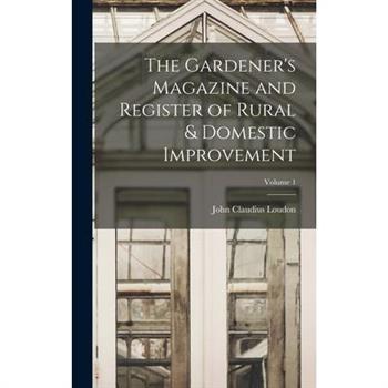The Gardener's Magazine and Register of Rural & Domestic Improvement; Volume 1