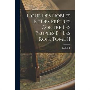 Ligue des Nobles et des Pr礙tres Contre les Peuples et les Rois, Tome II