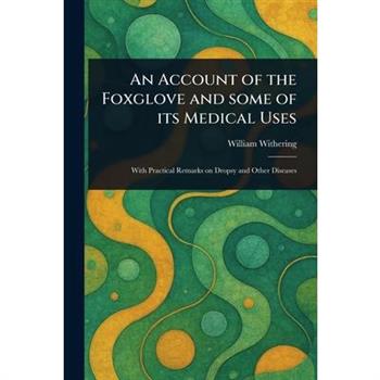 An Account of the Foxglove and Some of Its Medical Uses