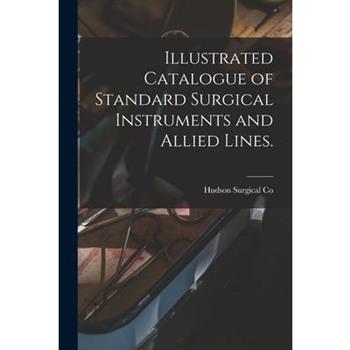 Illustrated Catalogue of Standard Surgical Instruments and Allied Lines.