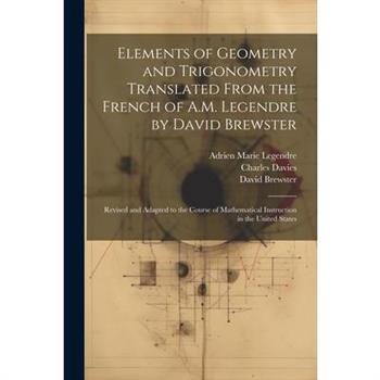 Elements of Geometry and Trigonometry Translated From the French of A.M. Legendre by David Brewster