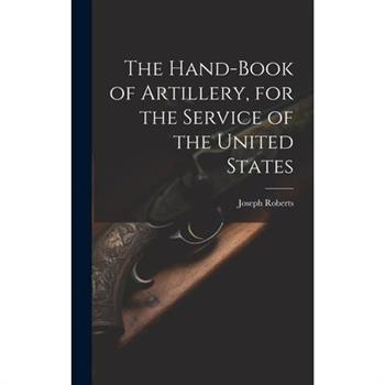 The Hand-book of Artillery, for the Service of the United States