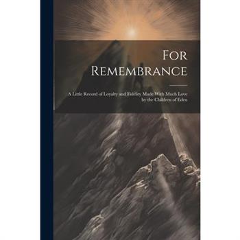 For Remembrance; a Little Record of Loyalty and Fidelity Made With Much Love by the Children of Eden