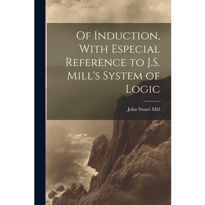 Of Induction, With Especial Reference to J.S. Mill’s System of Logic