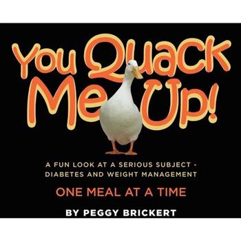 You Quack Me Up! A Fun Look at a Serious Subject - Diabetes and Weight Management, One Meal at a Time
