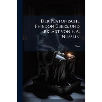 Der Platonische PH Don Bers. Und Erkl Rt Von F. A. N Sslin