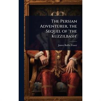 The Persian Adventurer, the Sequel of ’the Kuzzilbash’