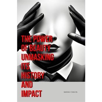 The Power of Beauty Unmasking Its History and Impact