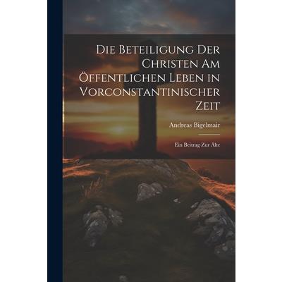 Die Beteiligung der Christen am ?ffentlichen Leben in Vorconstantinischer Zeit