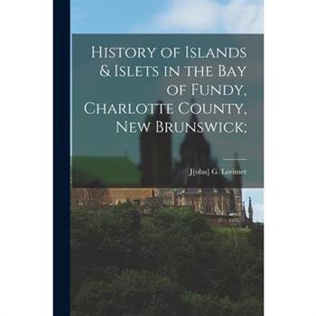 History of Islands & Islets in the Bay of Fundy, Charlotte County, New Brunswick;