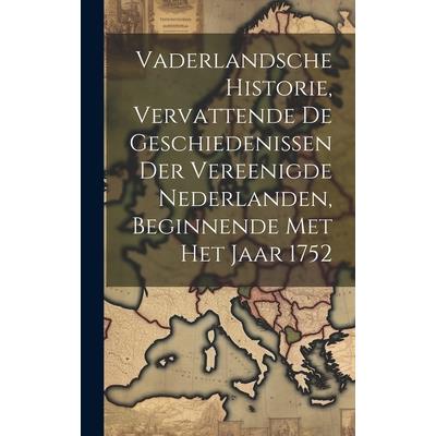 Vaderlandsche Historie, Vervattende De Geschiedenissen Der Vereenigde Nederlanden, Beginnende Met Het Jaar 1752