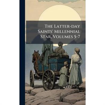 The Latter-day Saints' Millennial Star, Volumes 5-7