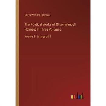 The Poetical Works of Oliver Wendell Holmes; In Three Volumes