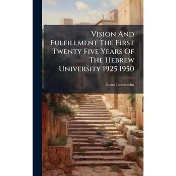 Vision And Fulfillment The First Twenty Five Years Of The Hebrew University 1925 1950