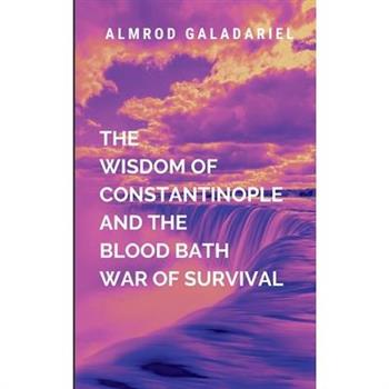 The Wisdom Of Constantinople And The Blood Bath War Of Survival