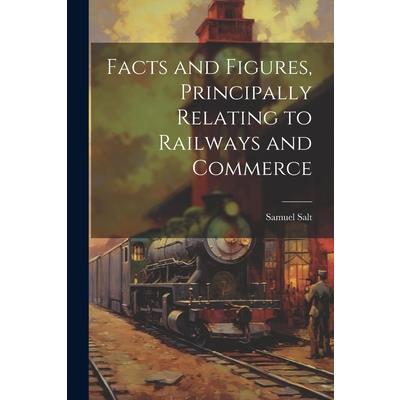 Facts and Figures, Principally Relating to Railways and Commerce