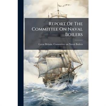 Report Of The Committee On Naval Boilers