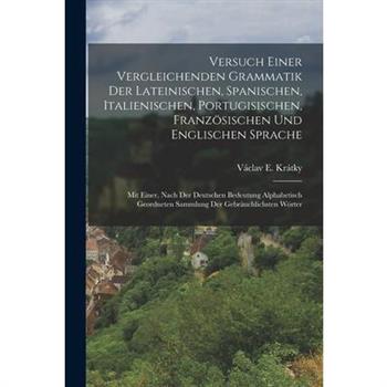 Versuch Einer Vergleichenden Grammatik Der Lateinischen, Spanischen, Italienischen, Portugisischen, Franz繹sischen Und Englischen Sprache